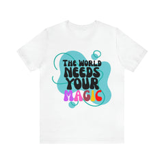 The World Needs Your Magic Shirt | Motivational Unisex T-Shirt