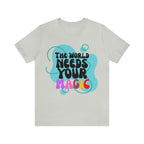 The World Needs Your Magic Shirt | Motivational Unisex T-Shirt