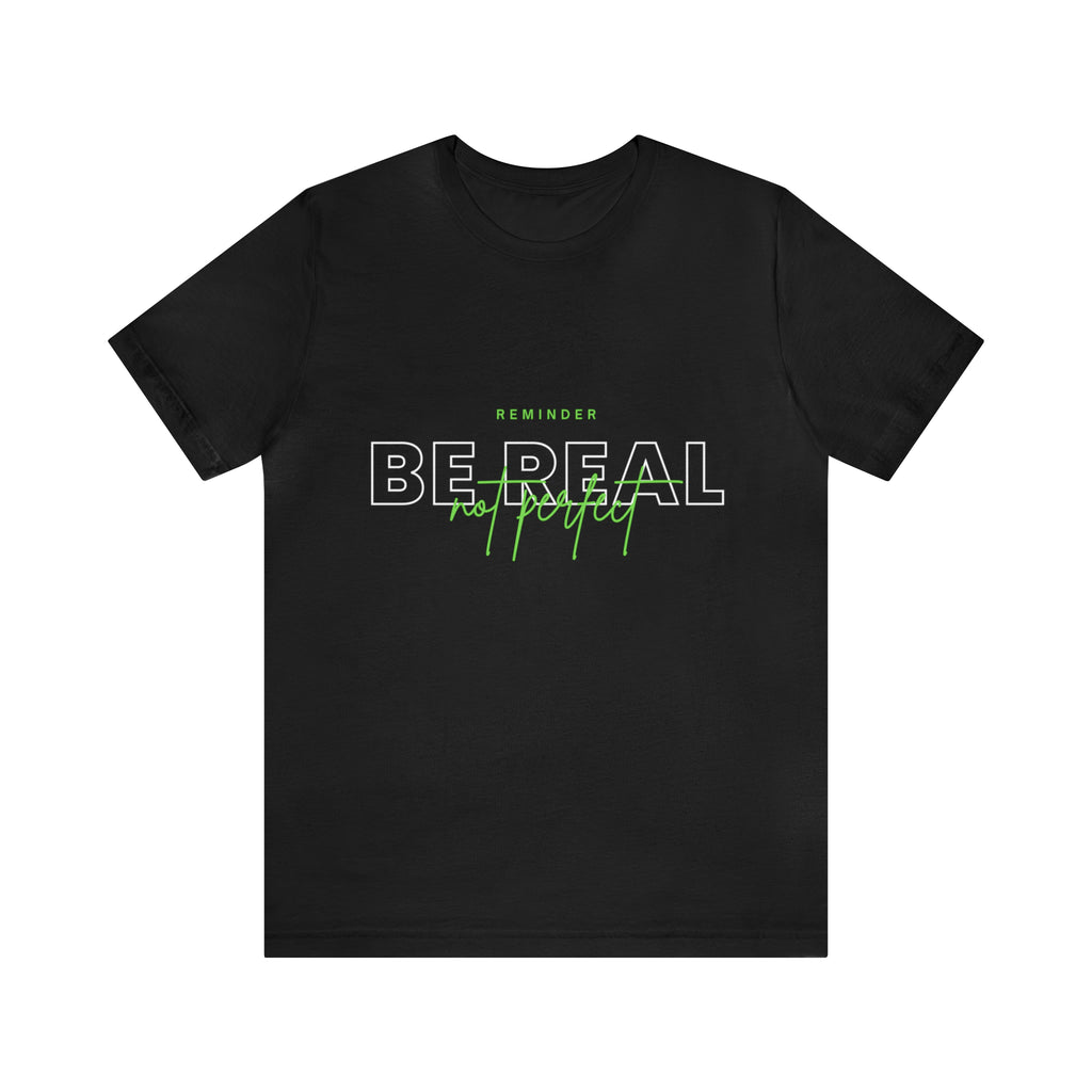 Reminder Be Real Not Perfect Shirt | Motivation Unisex T-Shirt