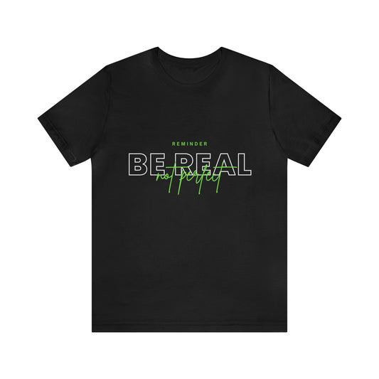 Reminder Be Real Not Perfect Shirt | Motivation Unisex T-Shirt