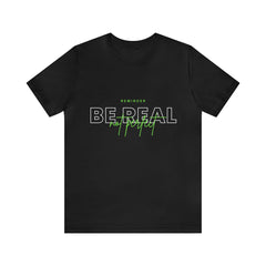 Reminder Be Real Not Perfect Shirt | Motivation Unisex T-Shirt
