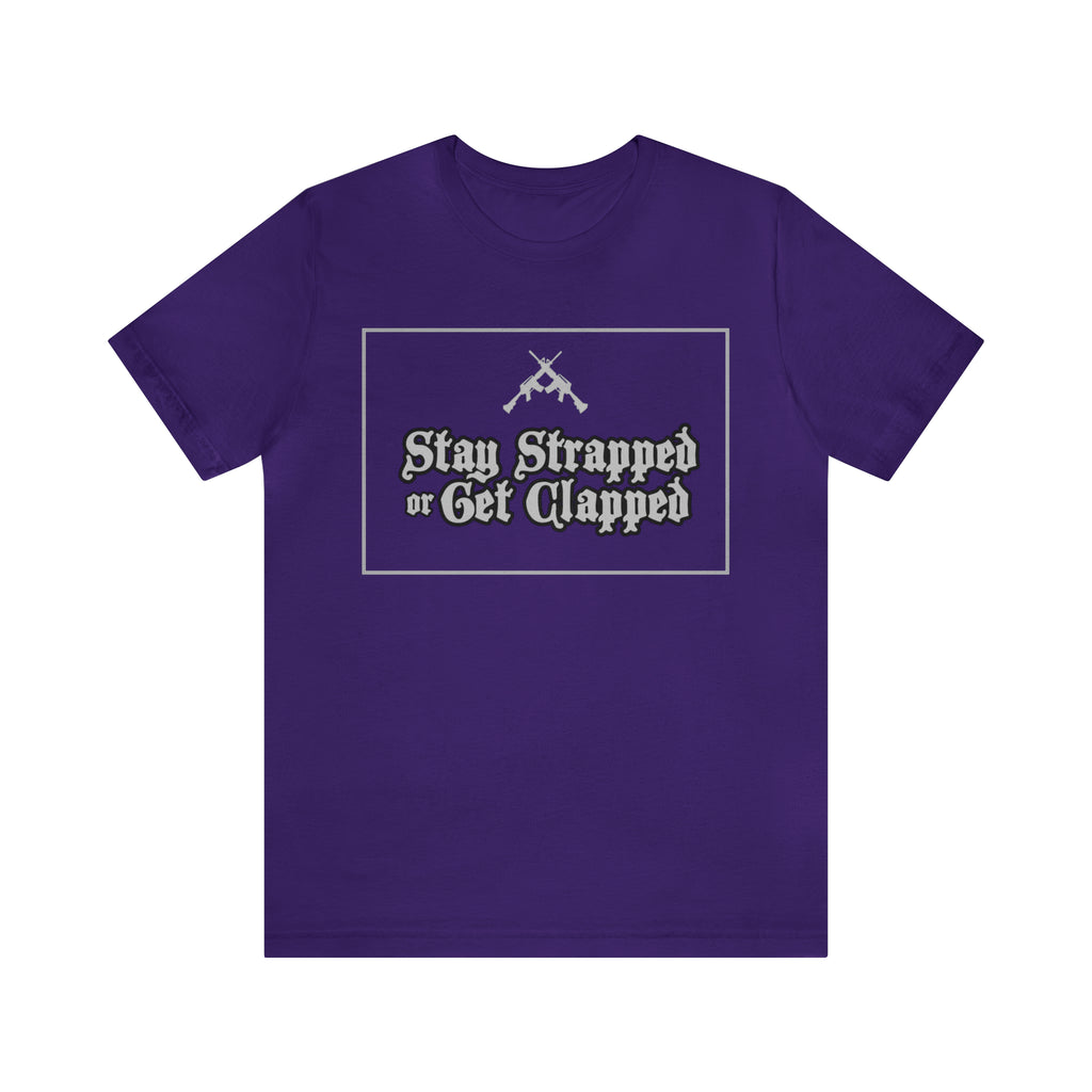 Stay Strapped or Get Clapped | Gun Firearms Self-Defense T-Shirt