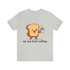 Ok, But First Coffee Shirt | Coffee Lover Unisex T-Shirt
