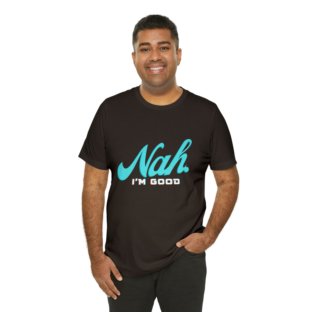 Nah I'm Good Shirt | Millennial Collection Unisex T-Shirt