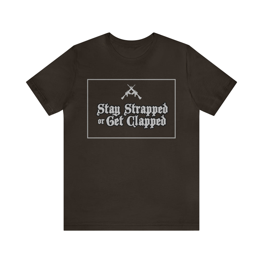 Stay Strapped or Get Clapped | Gun Firearms Self-Defense T-Shirt