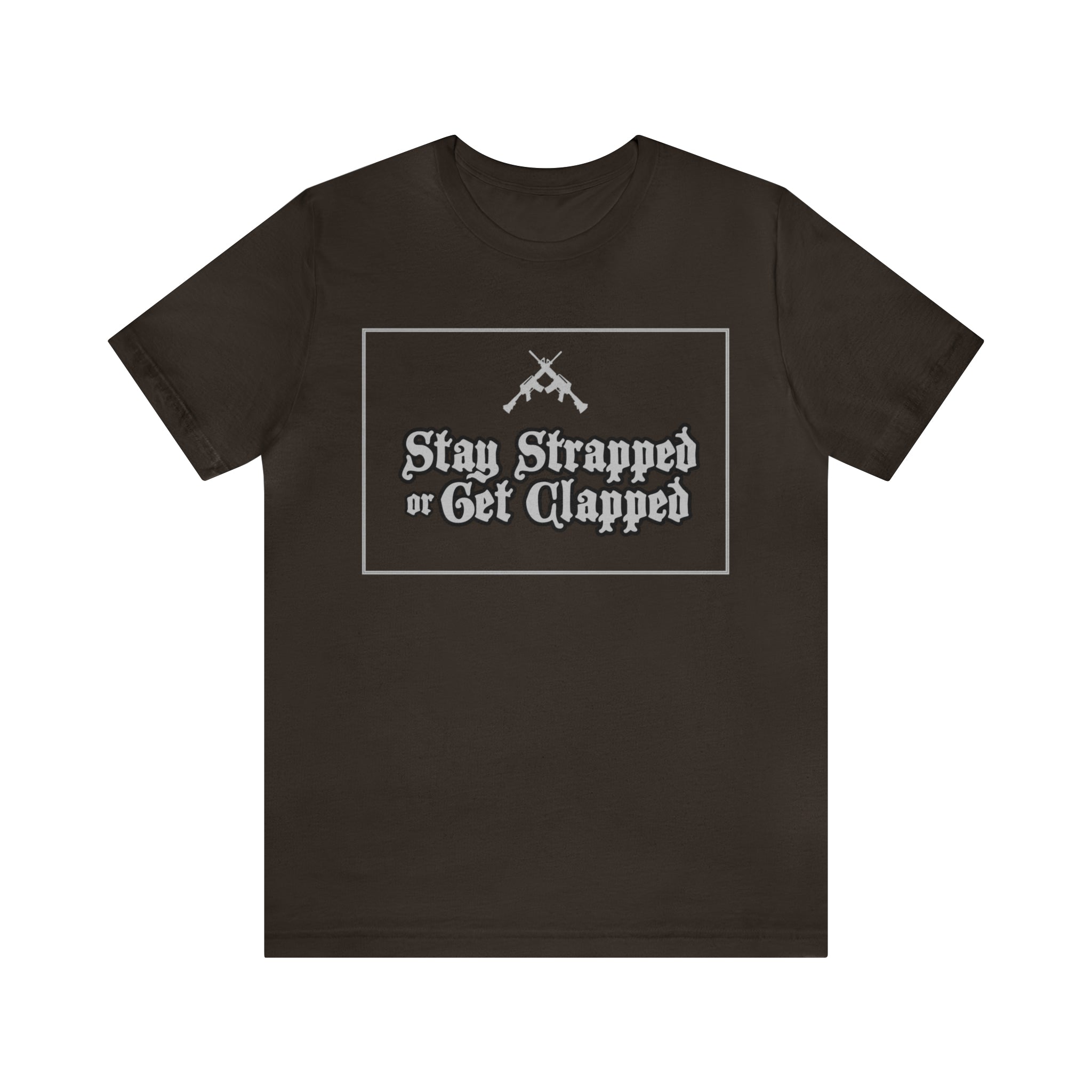 Stay Strapped or Get Clapped | Gun Firearms Self-Defense T-Shirt