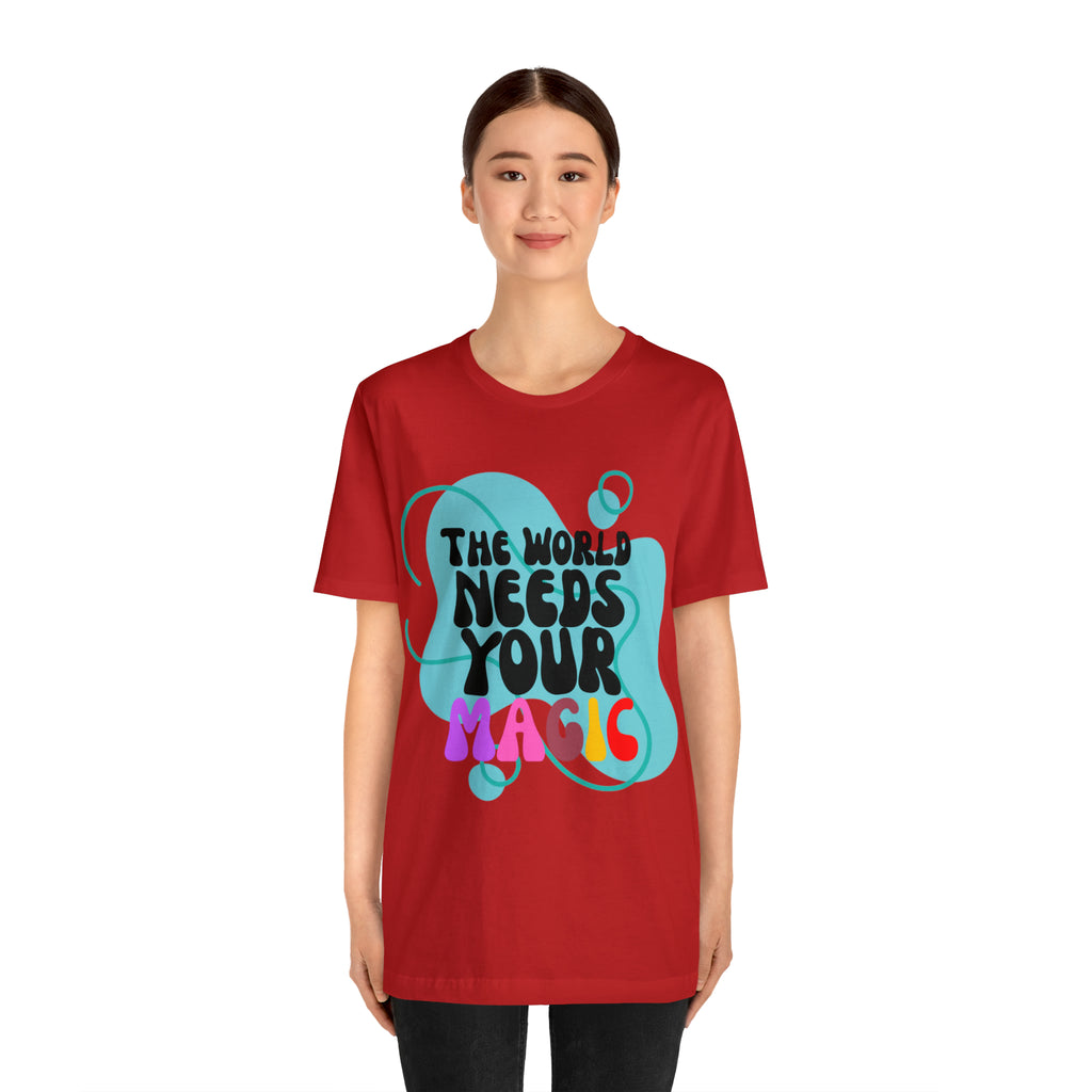 The World Needs Your Magic Shirt | Motivational Unisex T-Shirt