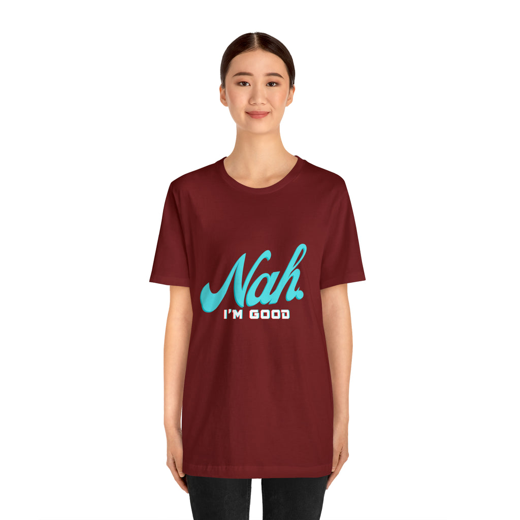 Nah I'm Good Shirt | Millennial Collection Unisex T-Shirt