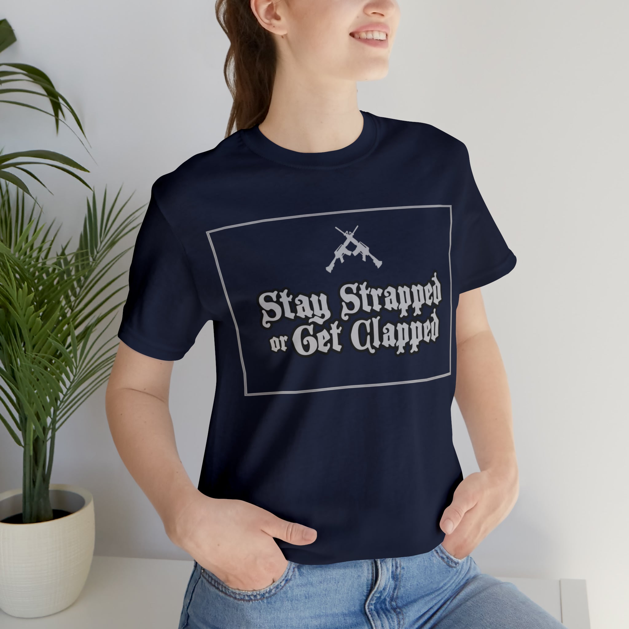 Stay Strapped or Get Clapped | Gun Firearms Self-Defense T-Shirt