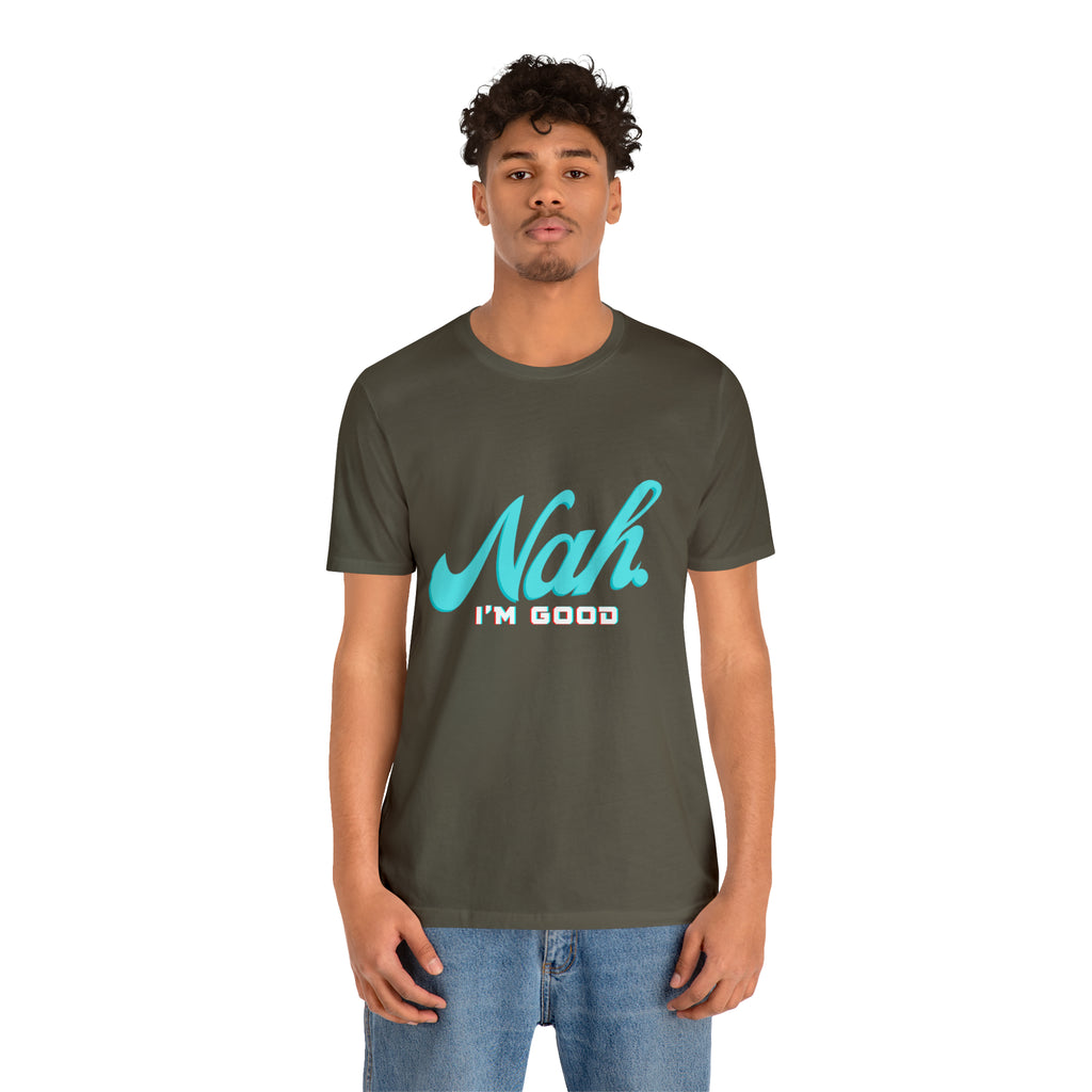 Nah I'm Good Shirt | Millennial Collection Unisex T-Shirt