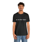 Did You Pray Today Shirt | Religious Prayer Reminder Statement T-Shirt