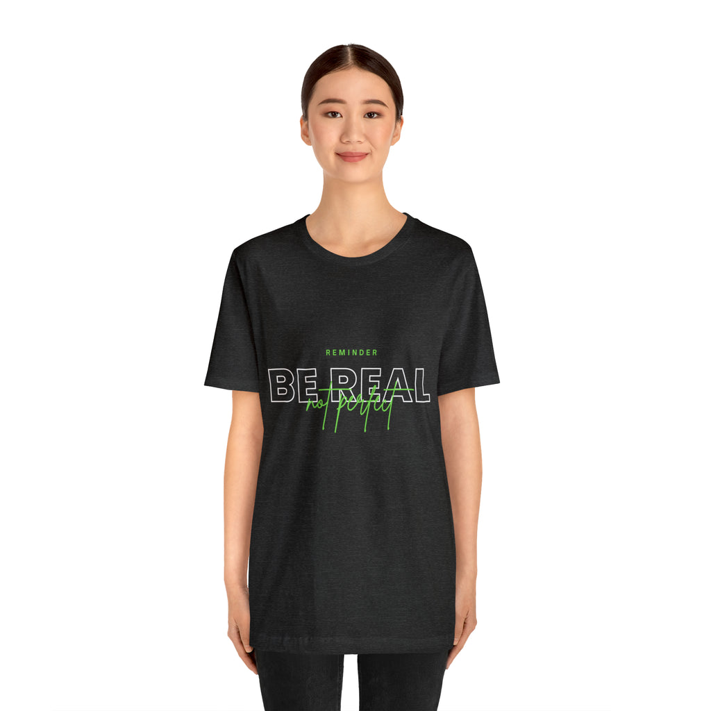 Reminder Be Real Not Perfect Shirt | Motivation Unisex T-Shirt