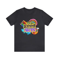 It's a Good Day to Do Arts Shirt | School Unisex T-Shirt