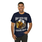 I Have Beer Shirt | Funny Drink Beer Unisex T-Shirt