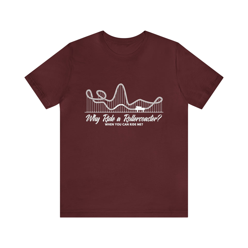 Dirty Rollercoaster Joke Shirt | Why Ride a Rollercoaster When You Can Ride Me T-Shirt