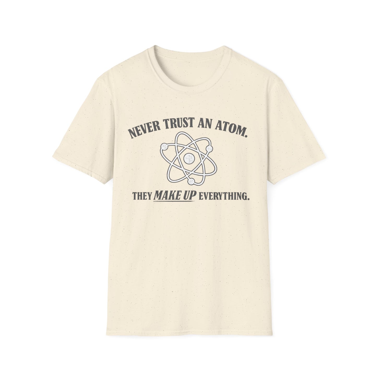 Never Trust An Atom T-Shirt — Funny Science Shirt (“They Make Up Everything”)