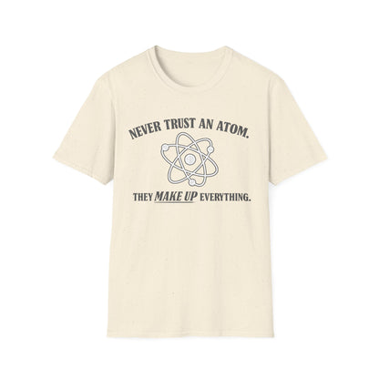 Never Trust An Atom T-Shirt — Funny Science Shirt (“They Make Up Everything”)
