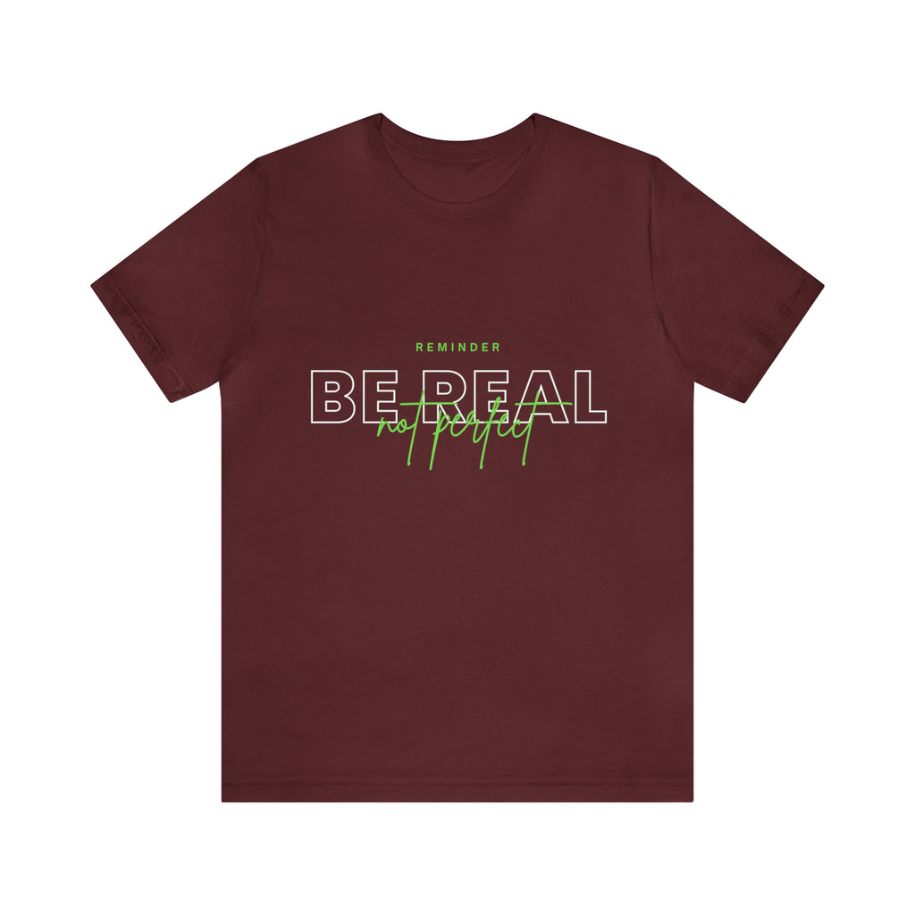 Reminder Be Real Not Perfect Shirt | Motivation Unisex T-Shirt