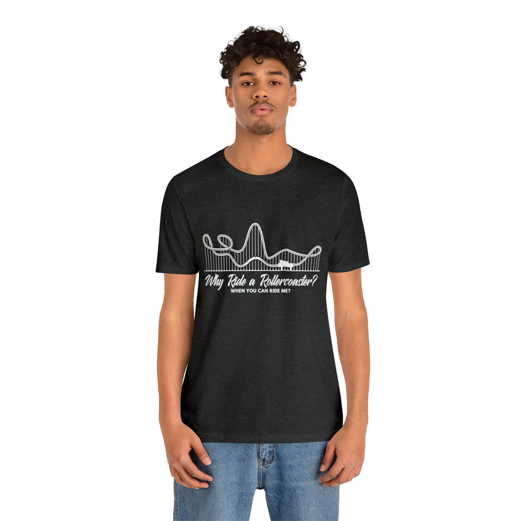 Dirty Rollercoaster Joke Shirt | Why Ride a Rollercoaster When You Can Ride Me T-Shirt