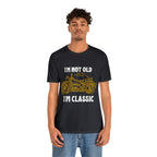 I'm Not Old I'm Classic Shirt | Retro Unisex T-Shirt