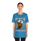 I Have Beer Shirt | Funny Drink Beer Unisex T-Shirt