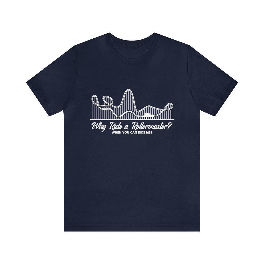 Dirty Rollercoaster Joke Shirt | Why Ride a Rollercoaster When You Can Ride Me T-Shirt