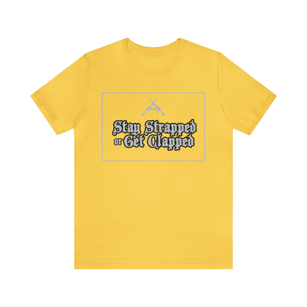 Stay Strapped or Get Clapped | Gun Firearms Self-Defense T-Shirt