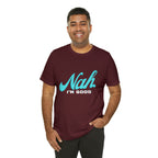 Nah I'm Good Shirt | Millennial Collection Unisex T-Shirt