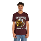 I Have Beer Shirt | Funny Drink Beer Unisex T-Shirt