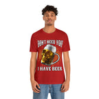 I Have Beer Shirt | Funny Drink Beer Unisex T-Shirt
