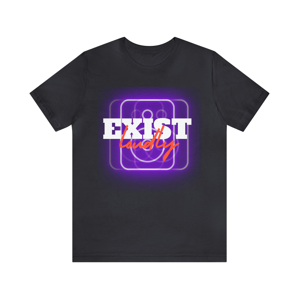 Exist Loudly Shirt | Trendy Statement Unisex T-Shirt