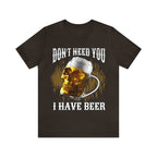 I Have Beer Shirt | Funny Drink Beer Unisex T-Shirt
