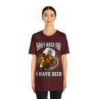I Have Beer Shirt | Funny Drink Beer Unisex T-Shirt