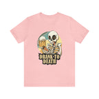 Skeleton Drank to Death Shirt | Drink Beer Unisex T-Shirt