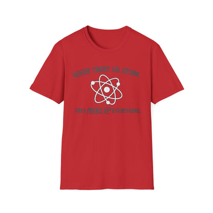 Never Trust An Atom T-Shirt — Funny Science Shirt (“They Make Up Everything”)