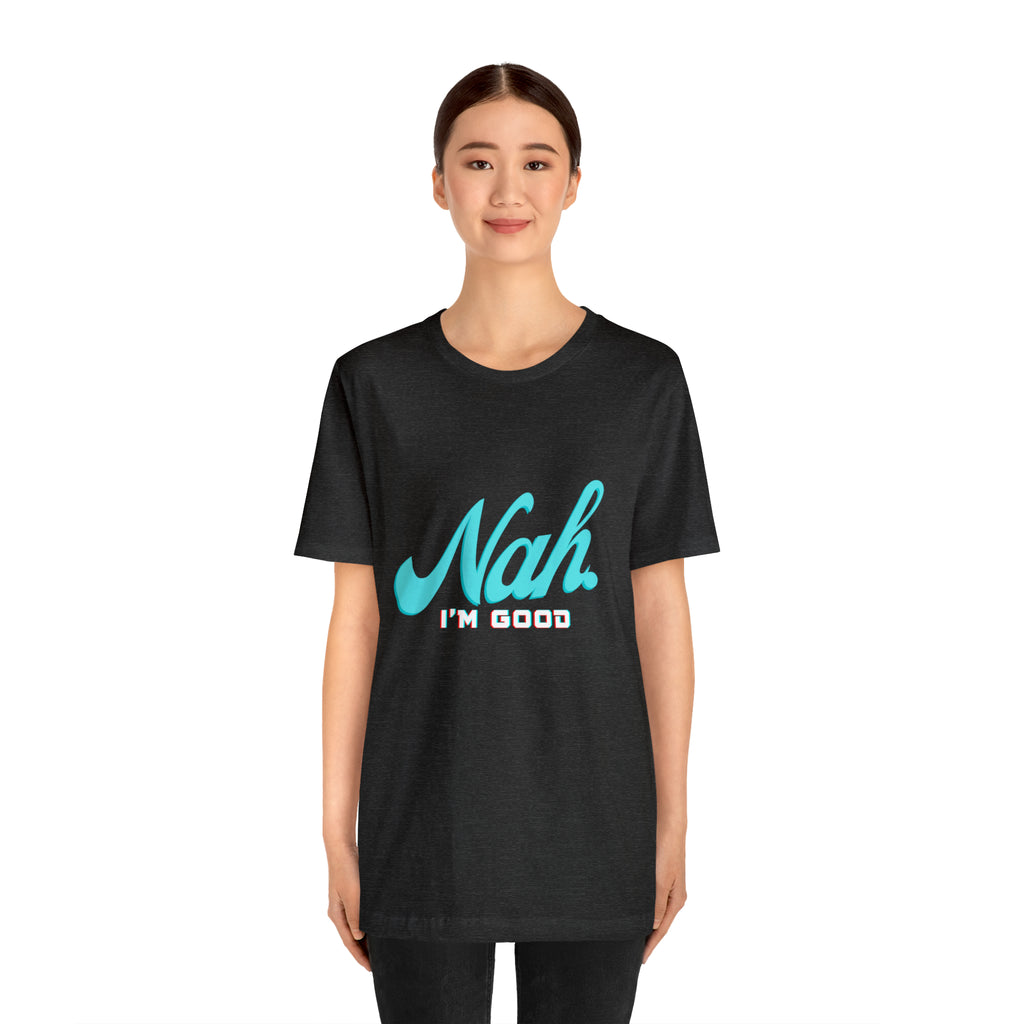 Nah I'm Good Shirt | Millennial Collection Unisex T-Shirt