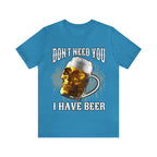 I Have Beer Shirt | Funny Drink Beer Unisex T-Shirt