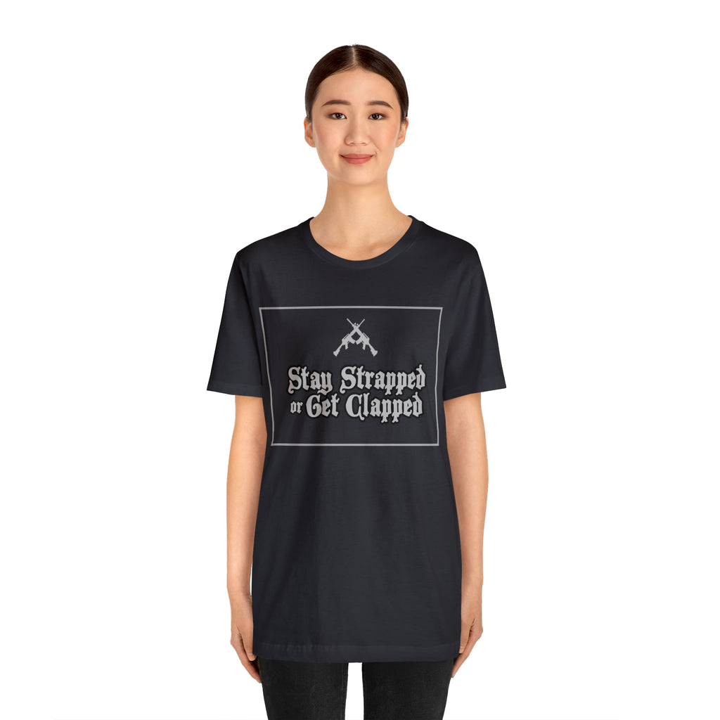 Stay Strapped or Get Clapped | Gun Firearms Self-Defense T-Shirt