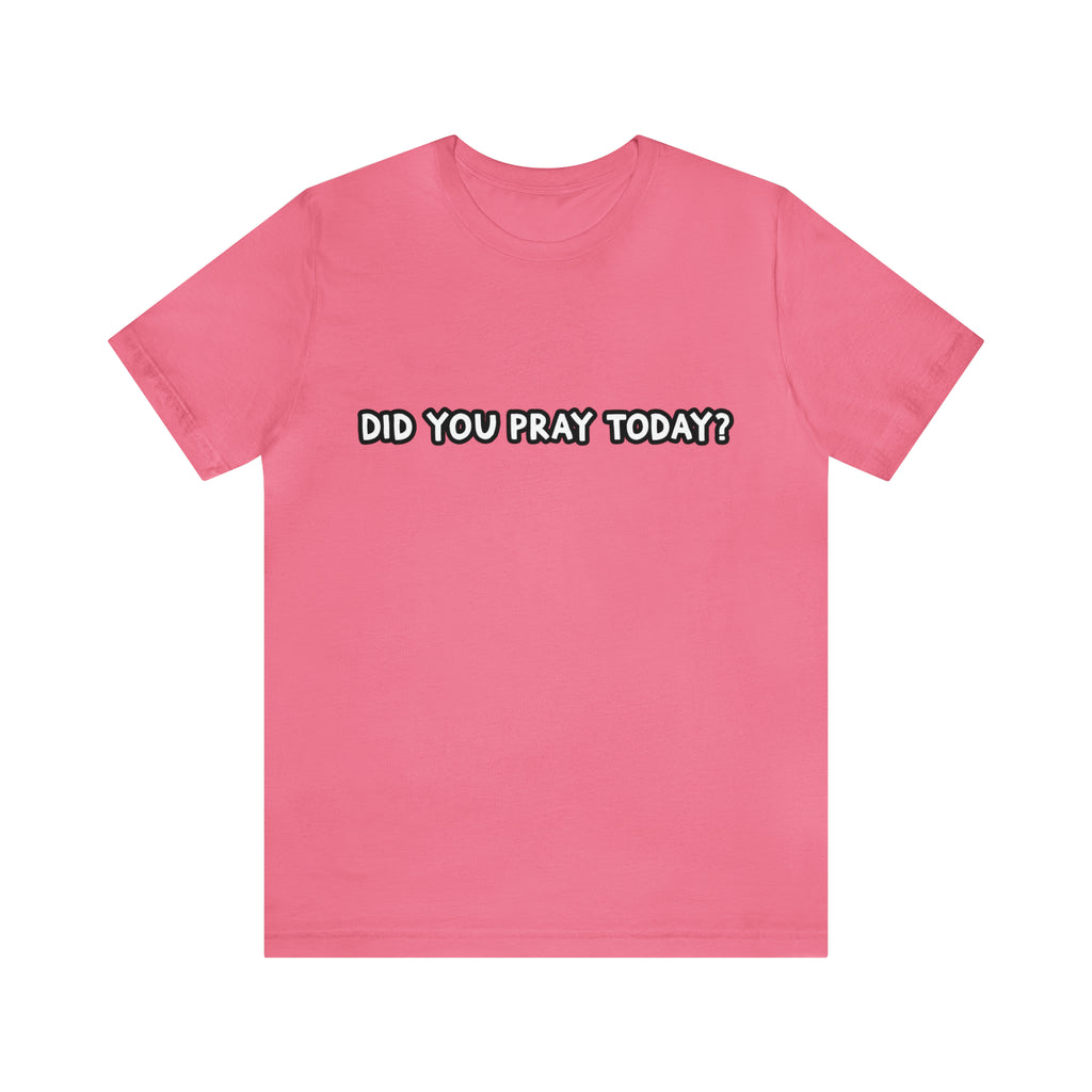 Did You Pray Today Shirt | Religious Prayer Reminder Statement T-Shirt