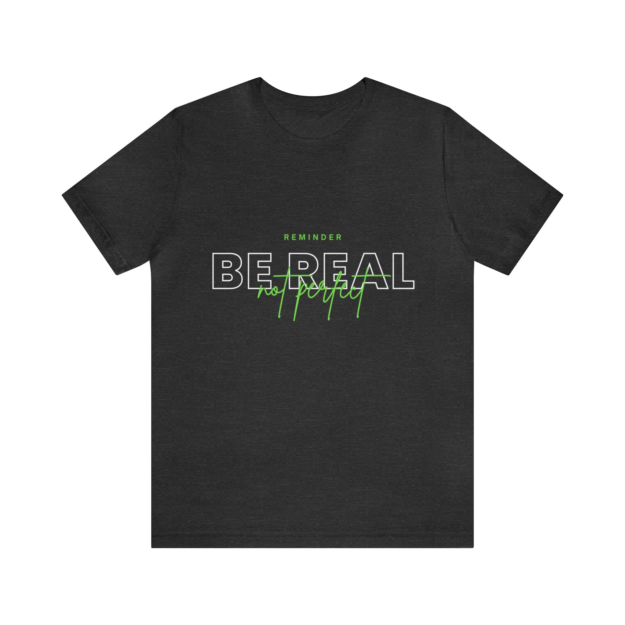 Reminder Be Real Not Perfect Shirt | Motivation Unisex T-Shirt