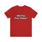 Did You Pray Today Shirt 2 | Religious Prayer Reminder Statement T-Shirt