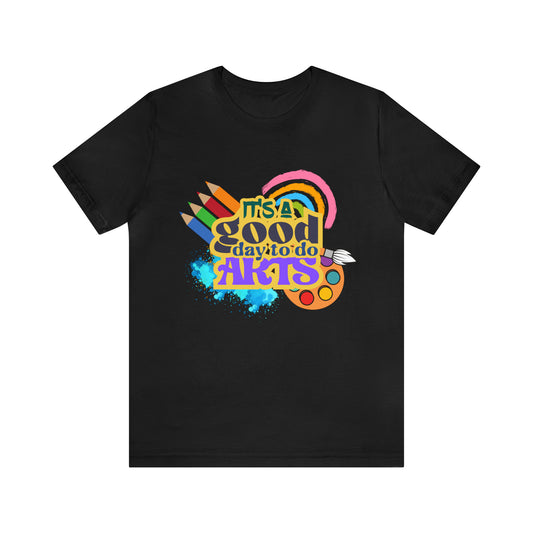 It's a Good Day to Do Arts Shirt | School Unisex T-Shirt