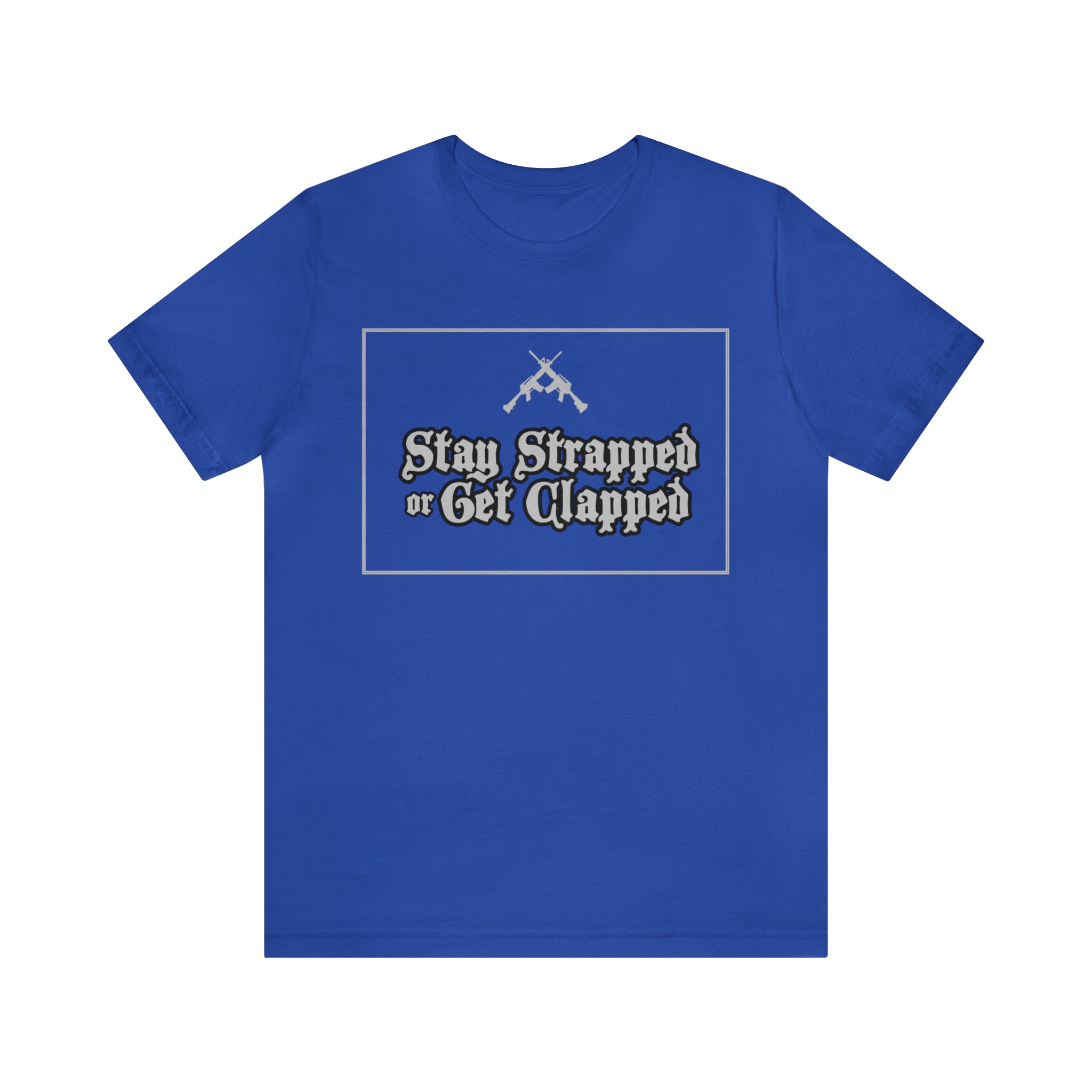 Stay Strapped or Get Clapped | Gun Firearms Self-Defense T-Shirt