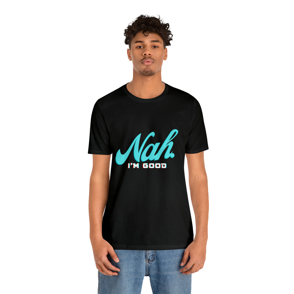 Nah I'm Good Shirt | Millennial Collection Unisex T-Shirt