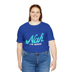 Nah I'm Good Shirt | Millennial Collection Unisex T-Shirt