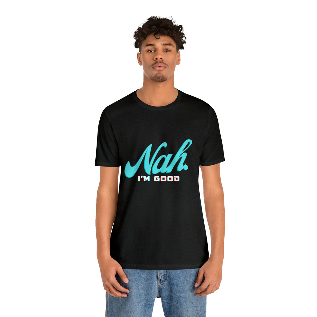 Nah I'm Good Shirt | Millennial Collection Unisex T-Shirt