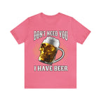 I Have Beer Shirt | Funny Drink Beer Unisex T-Shirt