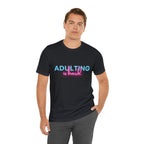 Adulting Is Hard Shirt | Millennial Collection Unisex T-Shirt