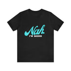 Nah I'm Good Shirt | Millennial Collection Unisex T-Shirt