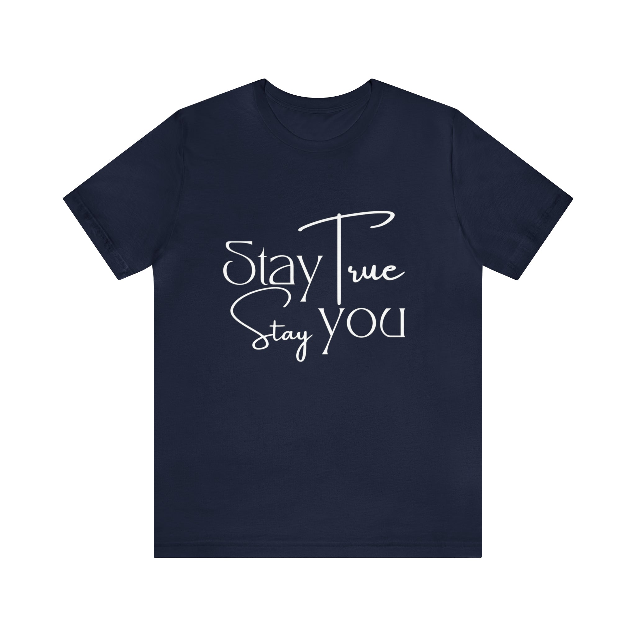 Stay True, Stay True Shirt | Minimalist Statement Unisex T-Shirt